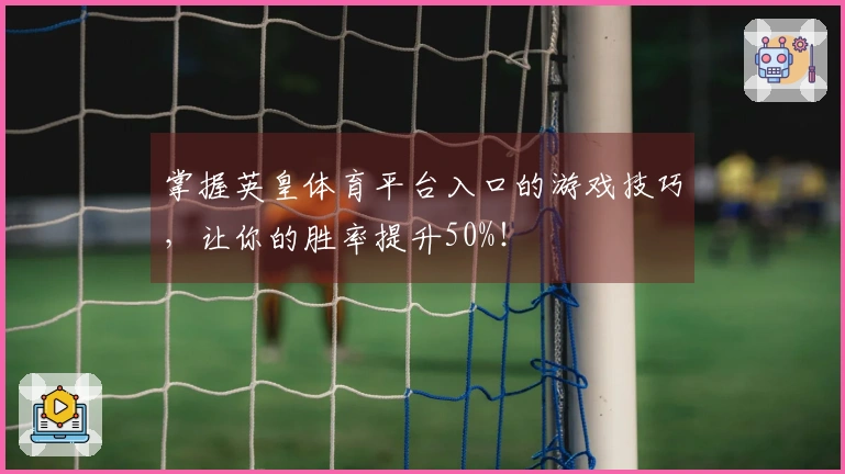 掌握英皇体育平台入口的游戏技巧，让你的胜率提升50%！